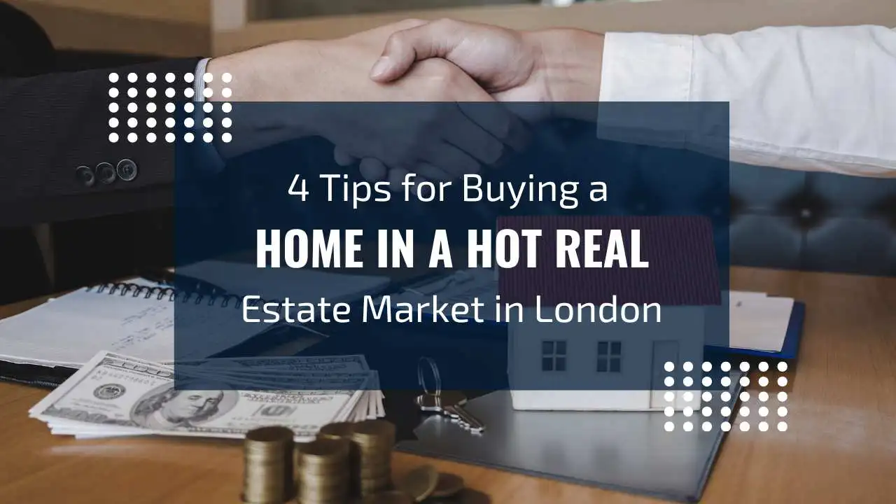 Buying a Home in London’s Hot Real Estate Market