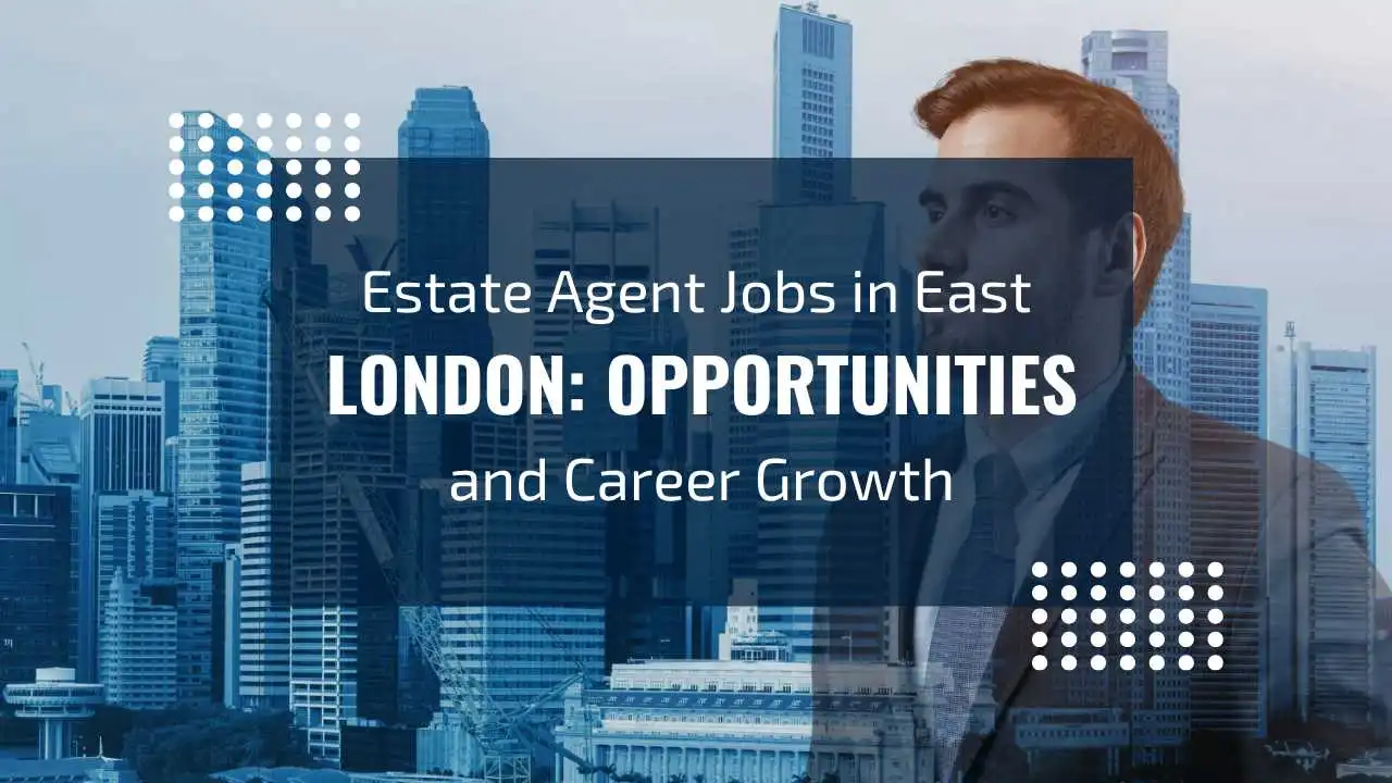 Estate Agent Jobs in East London: Start Your Career
