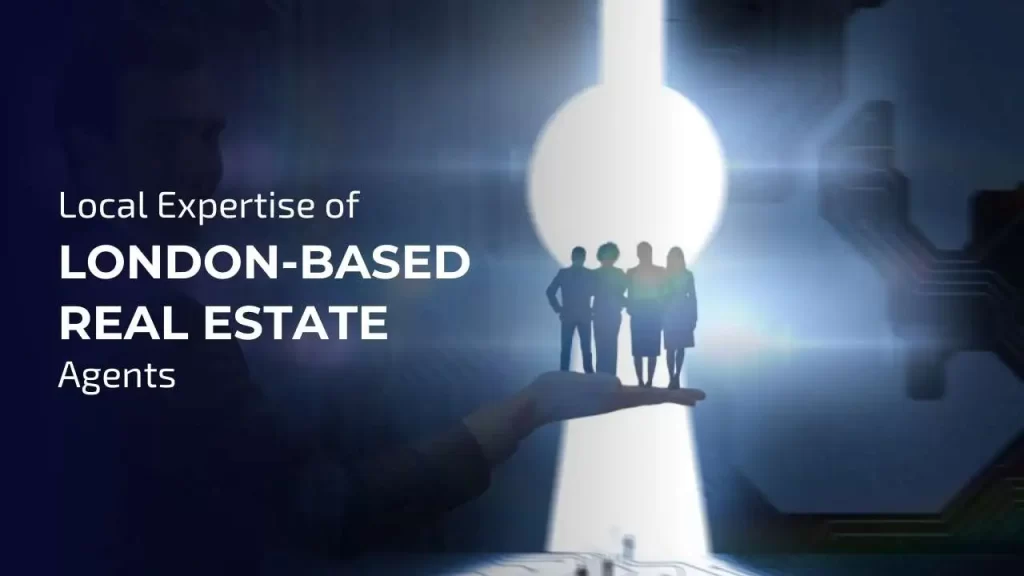 London-based agents offer deep knowledge of local markets and neighborhoods.