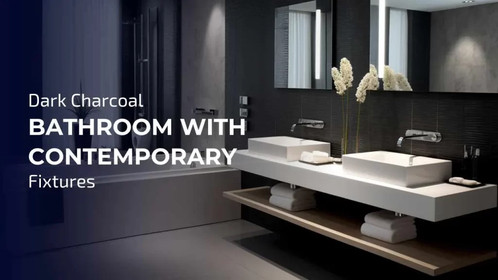 For a modern bathroom, dark charcoal tones can add elegance and depth