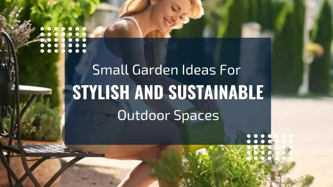 Small Garden Ideas For Your Outdoor Space