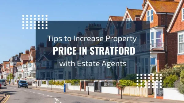 Increase Your Property Price in Stratford with Expert Estate Agents