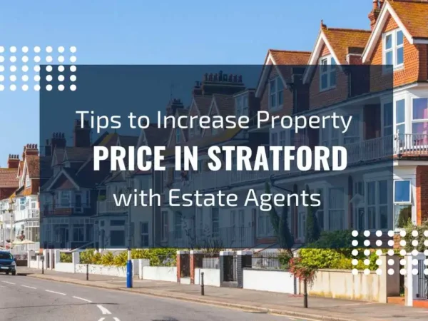 Increase Your Property Price in Stratford with Expert Estate Agents